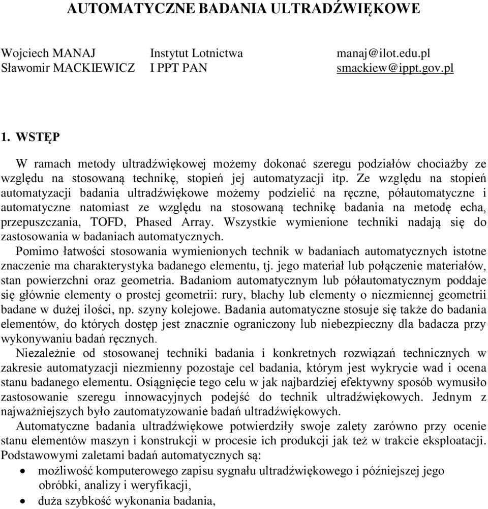 Ze względu na stopień automatyzacji badania ultradźwiękowe możemy podzielić na ręczne, półautomatyczne i automatyczne natomiast ze względu na stosowaną technikę badania na metodę echa,