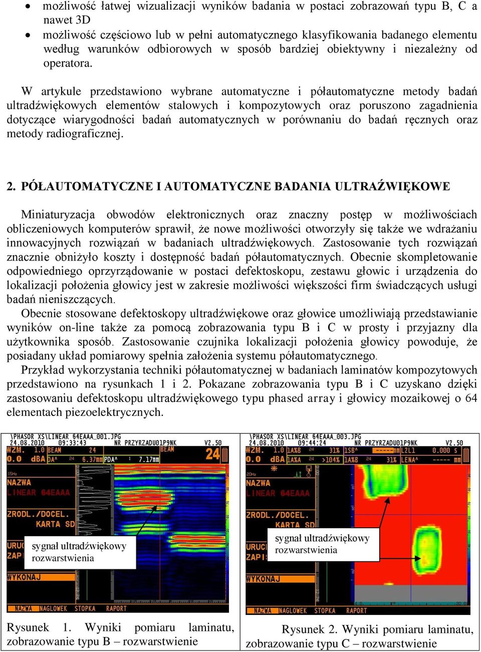 W artykule przedstawiono wybrane automatyczne i półautomatyczne metody badań ultradźwiękowych elementów stalowych i kompozytowych oraz poruszono zagadnienia dotyczące wiarygodności badań