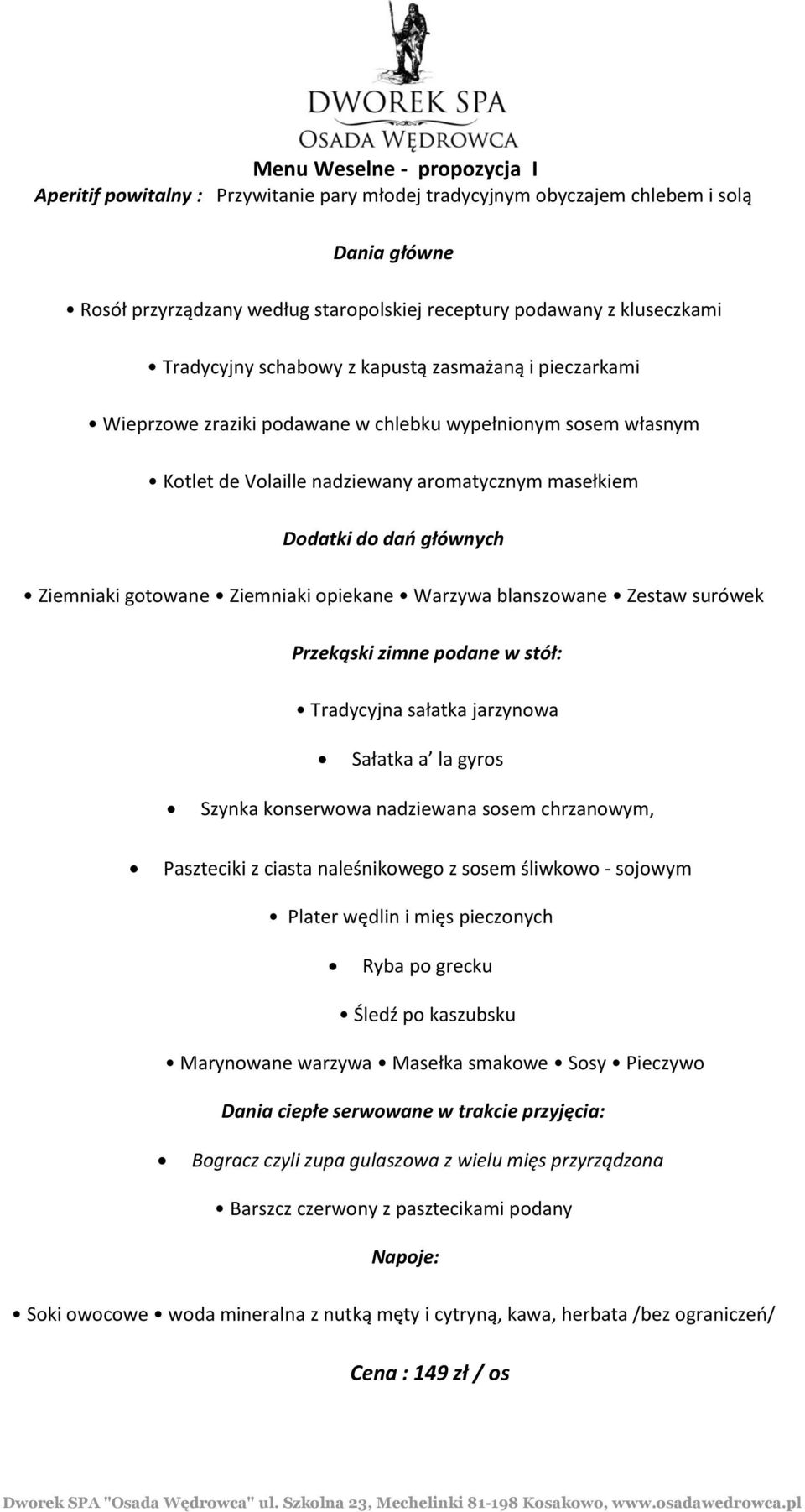 Ziemniaki gotowane Ziemniaki opiekane Warzywa blanszowane Zestaw surówek Przekąski zimne podane w stół: Tradycyjna sałatka jarzynowa Sałatka a la gyros Szynka konserwowa nadziewana sosem chrzanowym,