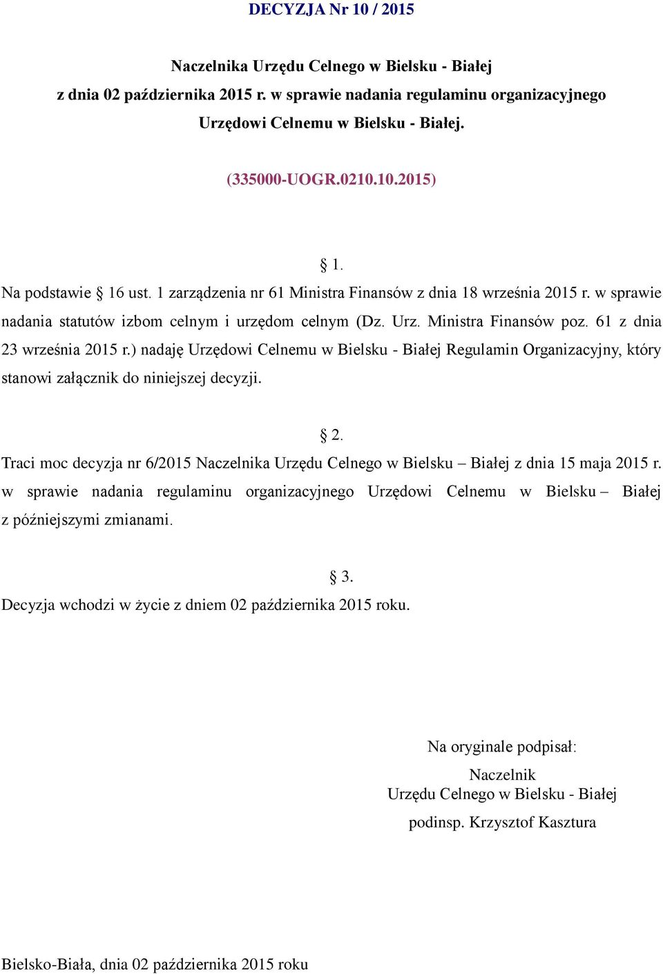 61 z dnia 23 września 2015 r.) nadaję Urzędowi Celnemu w Bielsku - Białej Regulamin Organizacyjny, który stanowi załącznik do niniejszej decyzji. 2. Traci moc decyzja nr 6/2015 Naczelnika Urzędu Celnego w Bielsku Białej z dnia 15 maja 2015 r.