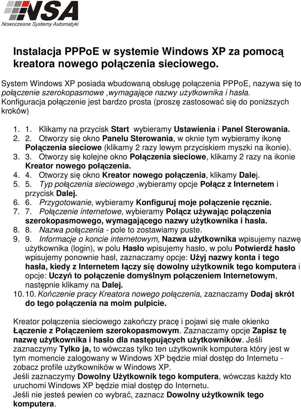 Konfiguracja połączenie jest bardzo prosta (proszę zastosować się do poniŝszych kroków) 1. 1. Klikamy na przycisk Start wybieramy Ustawienia i Panel Sterowania. 2.