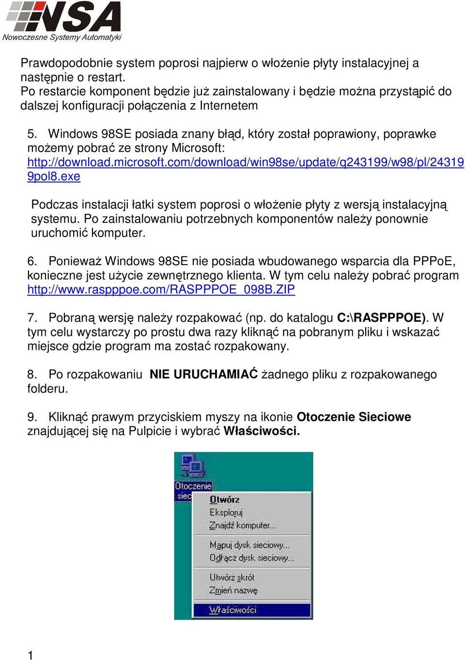 Windows 98SE posiada znany błąd, który został poprawiony, poprawke moŝemy pobrać ze strony Microsoft: http://download.microsoft.com/download/win98se/update/q243199/w98/pl/24319 9pol8.