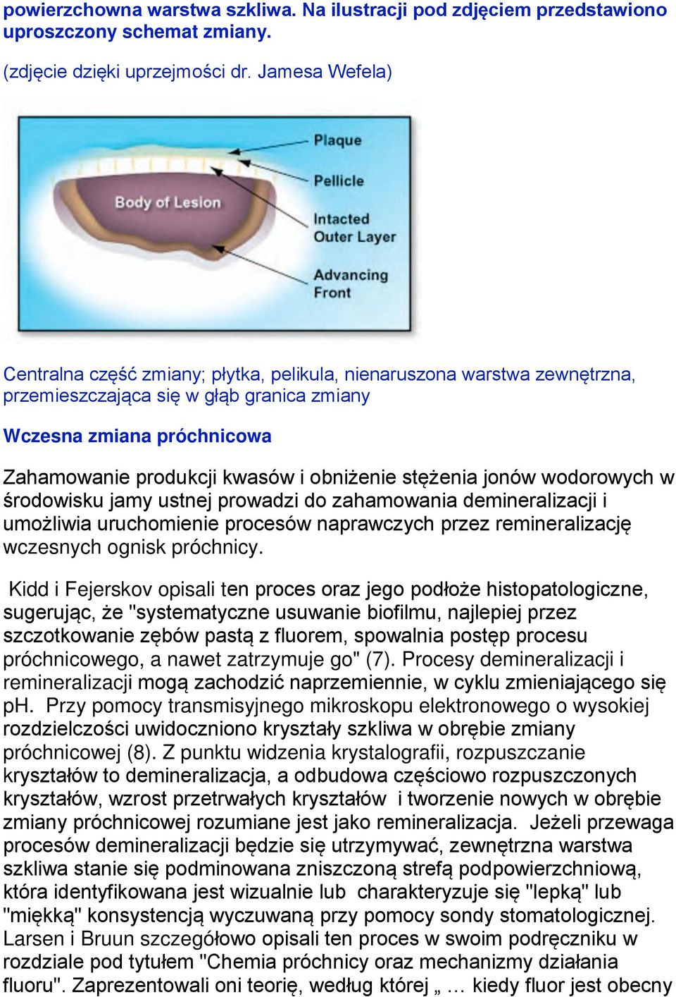 obniżenie stężenia jonów wodorowych w środowisku jamy ustnej prowadzi do zahamowania demineralizacji i umożliwia uruchomienie procesów naprawczych przez remineralizację wczesnych ognisk próchnicy.