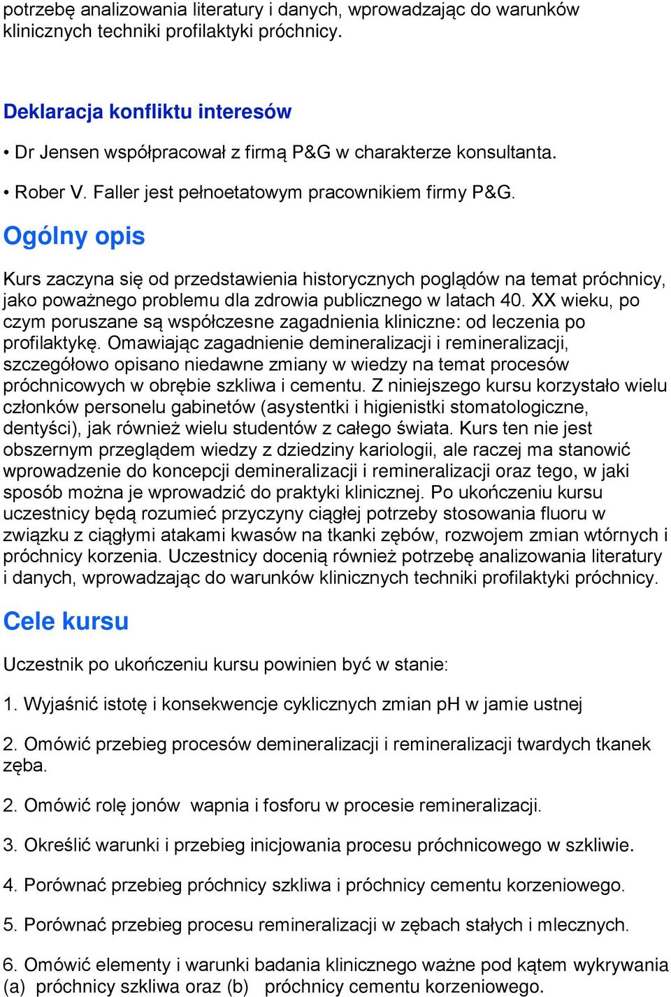 Ogólny opis Kurs zaczyna się od przedstawienia historycznych poglądów na temat próchnicy, jako poważnego problemu dla zdrowia publicznego w latach 40.