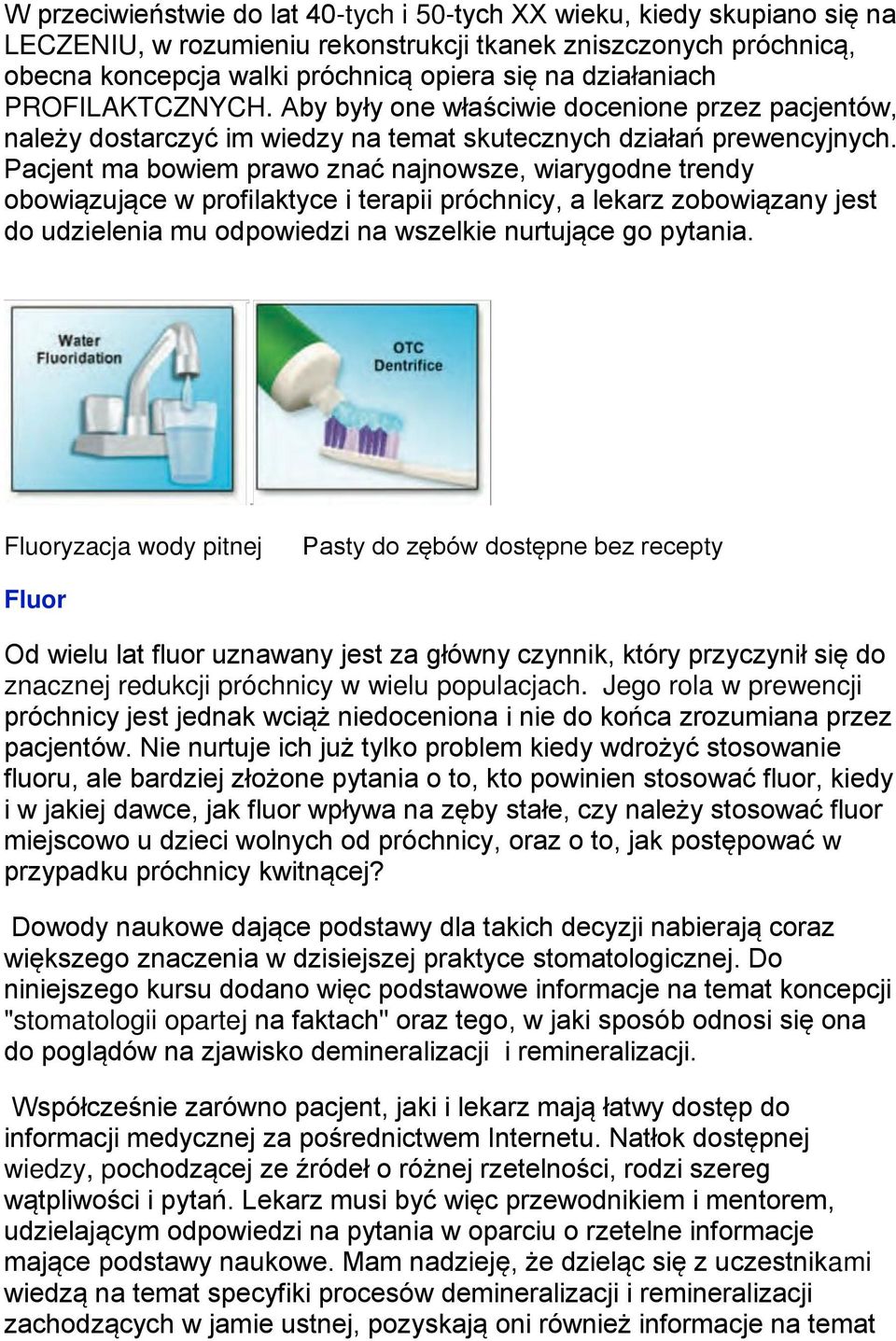 Pacjent ma bowiem prawo znać najnowsze, wiarygodne trendy obowiązujące w profilaktyce i terapii próchnicy, a lekarz zobowiązany jest do udzielenia mu odpowiedzi na wszelkie nurtujące go pytania.