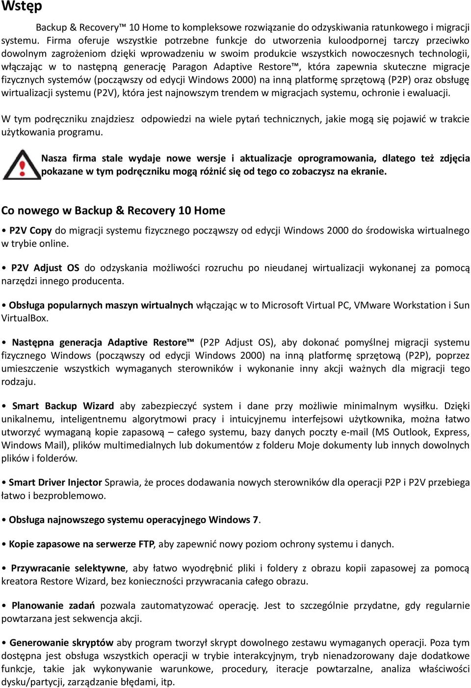 następną generację Paragon Adaptive Restore, która zapewnia skuteczne migracje fizycznych systemów (począwszy od edycji Windows 2000) na inną platformę sprzętową (P2P) oraz obsługę wirtualizacji