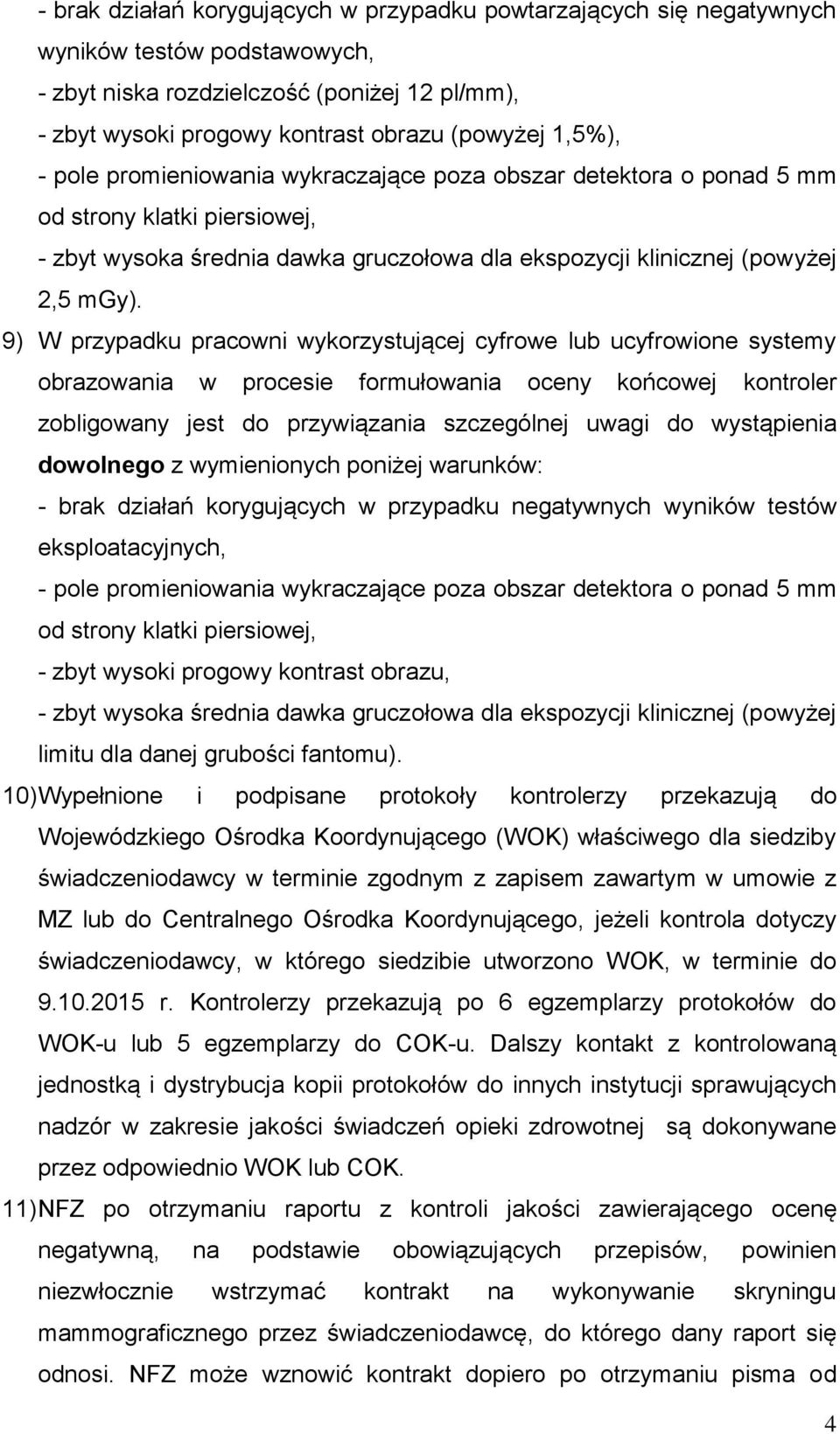 9) W przypadku pracowni wykorzystującej cyfrowe lub ucyfrowione systemy obrazowania w procesie formułowania oceny końcowej kontroler zobligowany jest do przywiązania szczególnej uwagi do wystąpienia