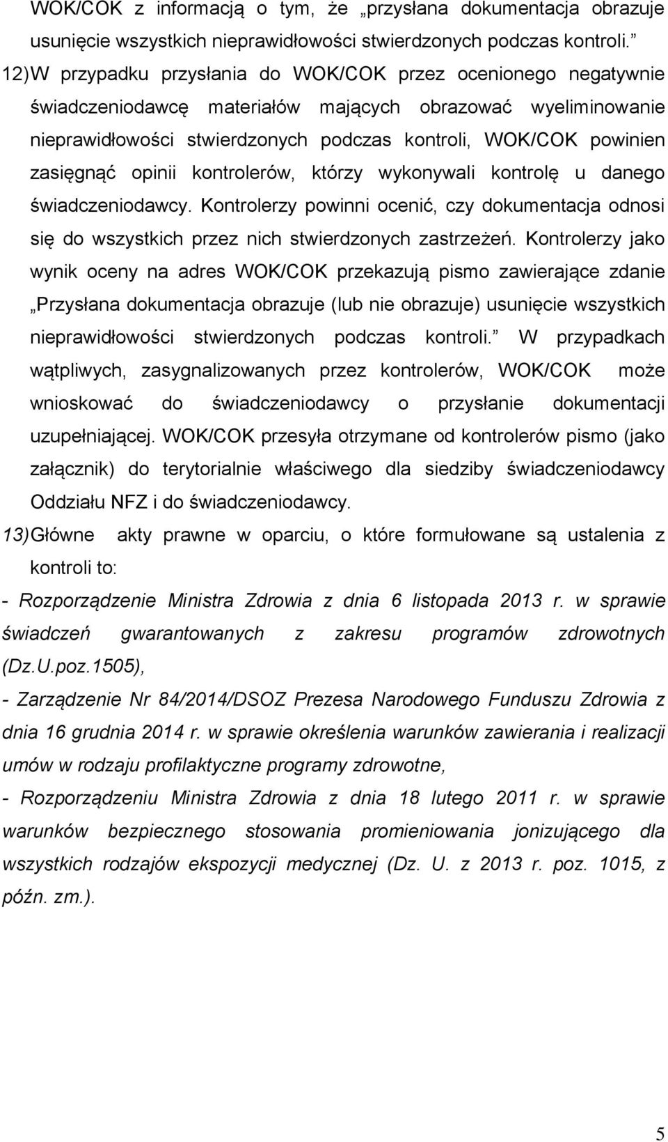 zasięgnąć opinii kontrolerów, którzy wykonywali kontrolę u danego świadczeniodawcy. Kontrolerzy powinni ocenić, czy dokumentacja odnosi się do wszystkich przez nich stwierdzonych zastrzeżeń.