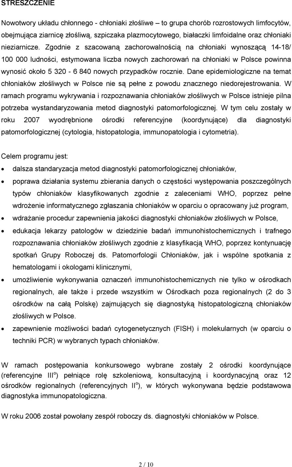 Zgodnie z szacowaną zachorowalnością na chłoniaki wynoszącą 14-18/ 100 000 ludności, estymowana liczba nowych zachorowań na chłoniaki w Polsce powinna wynosić około 5 320-6 840 nowych przypadków