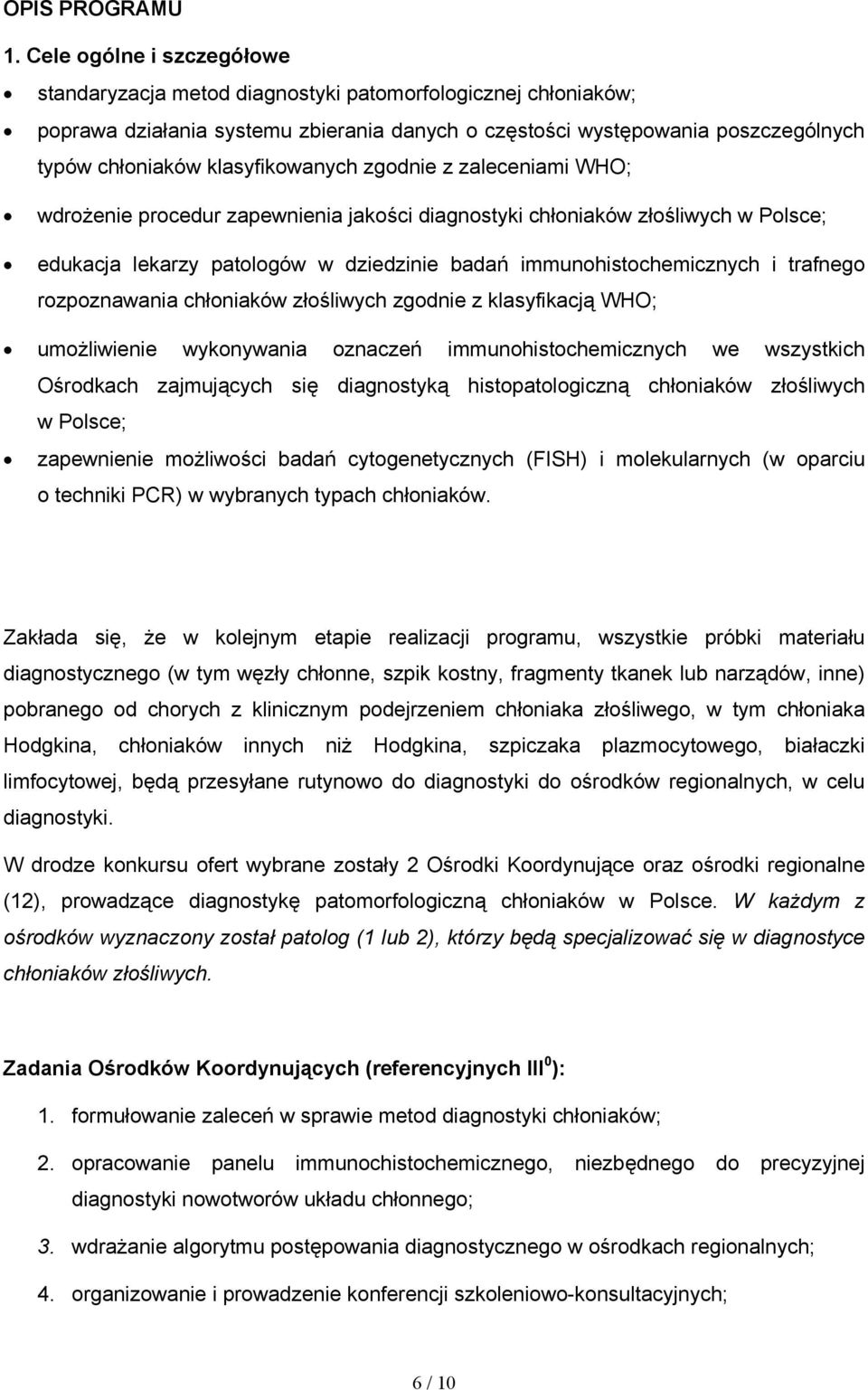 klasyfikowanych zgodnie z zaleceniami WHO; wdrożenie procedur zapewnienia jakości diagnostyki chłoniaków złośliwych w Polsce; edukacja lekarzy patologów w dziedzinie badań immunohistochemicznych i