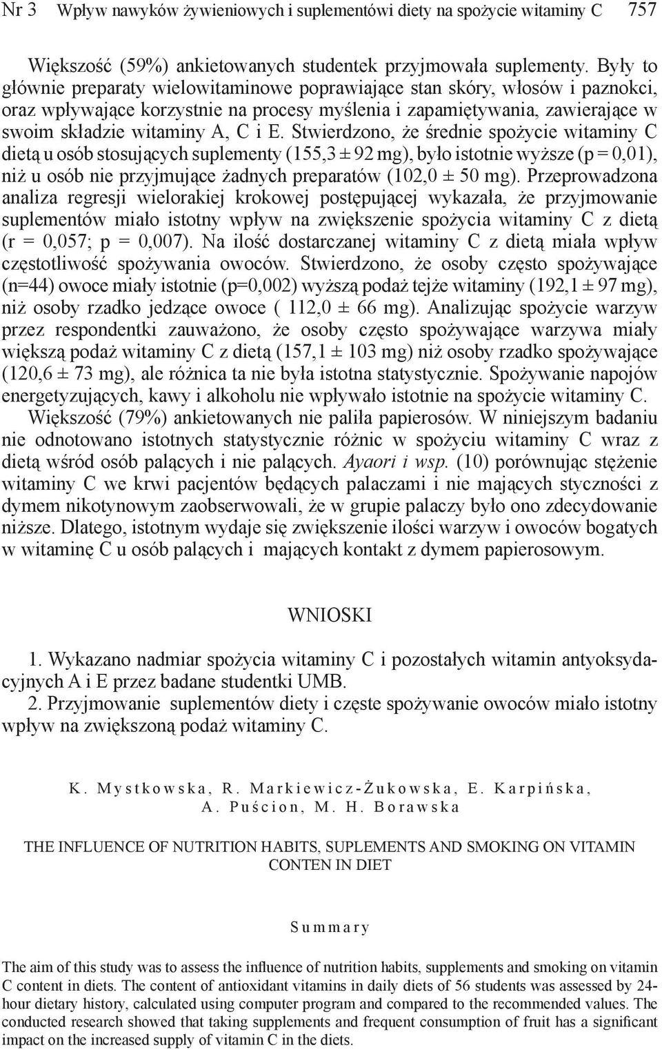 Stwierdzono, że średnie spożycie witaminy C dietą u osób stosujących suplementy (155,3 ± 92 mg), było istotnie wyższe (p = 0,01), niż u osób nie przyjmujące żadnych preparatów (102,0 ± 50 mg).