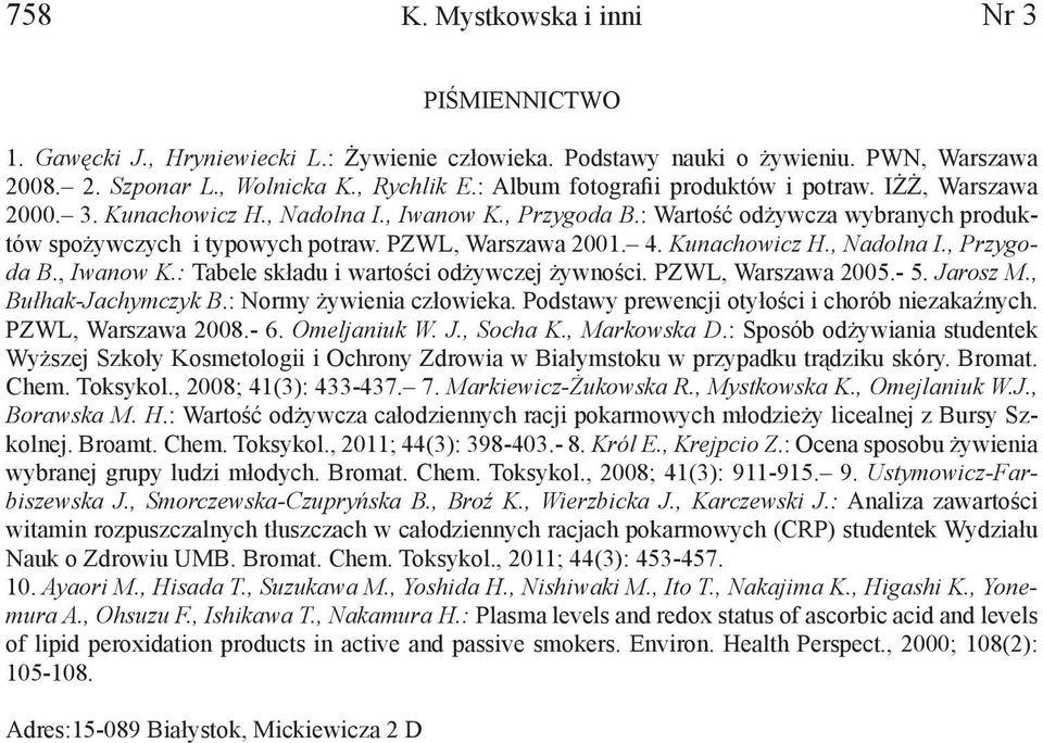 PZWL, Warszawa 2001. 4. Kunachowicz H., Nadolna I., Przygoda B., Iwanow K.: Tabele składu i wartości odżywczej żywności. PZWL, Warszawa 2005.- 5. Jarosz M., Bułhak-Jachymczyk B.