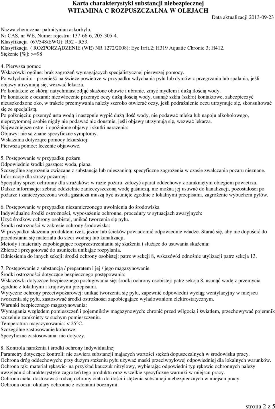 Po wdychaniu: - przenieść na świeże powietrze w przypadku wdychania pyłu lub dymów z przegrzania lub spalania, jeśli objawy utrzymują się, wezwać lekarza.