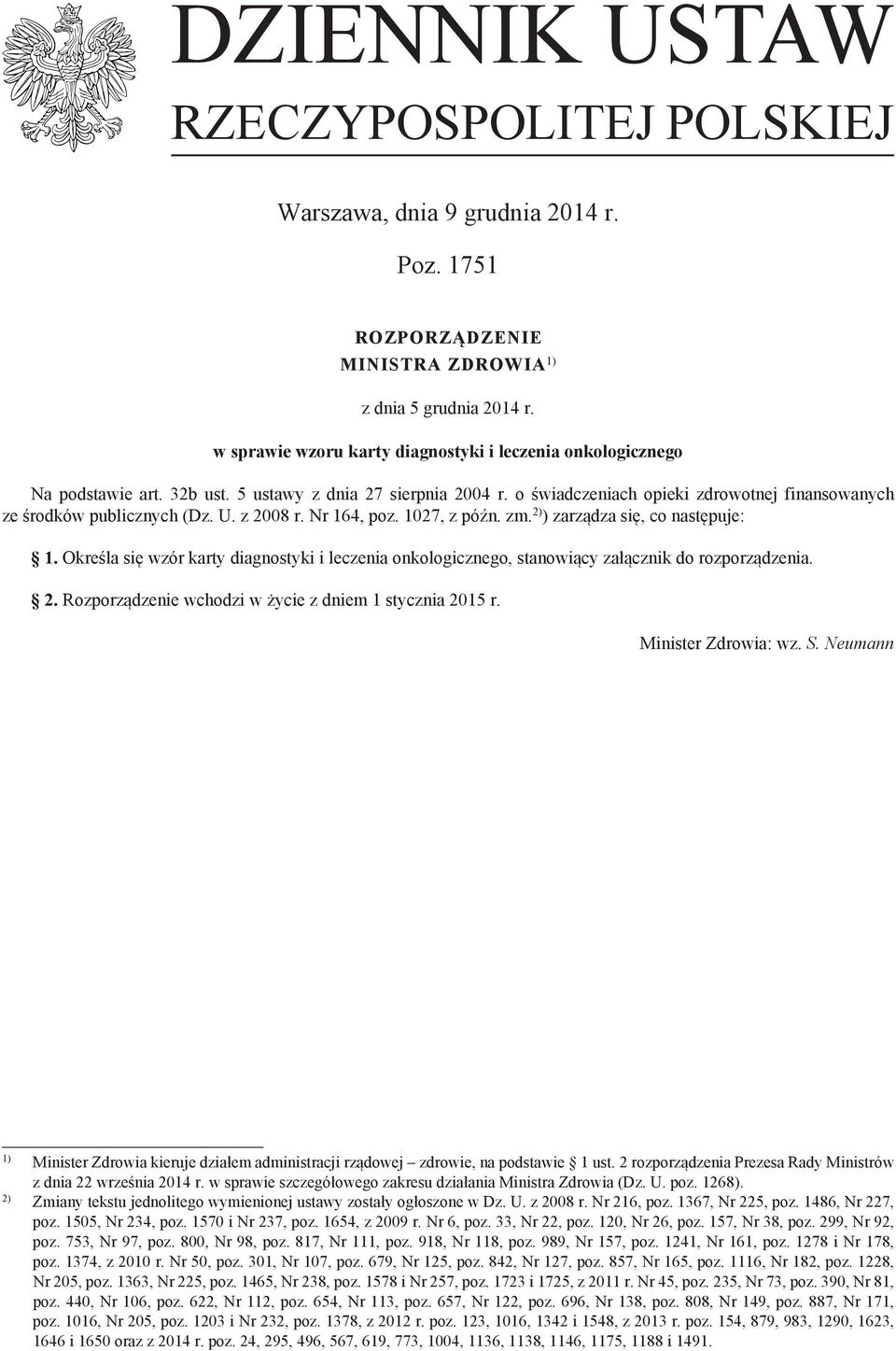 U. z 2008 r. Nr 164, poz. 1027, z późn. zm. 2) ) zarządza się, co następuje: 1. Określa się wzór karty diagnostyki i leczenia onkologicznego, stanowiący załącznik do rozporządzenia. 2. Rozporządzenie wchodzi w życie z dniem 1 stycznia 2015 r.