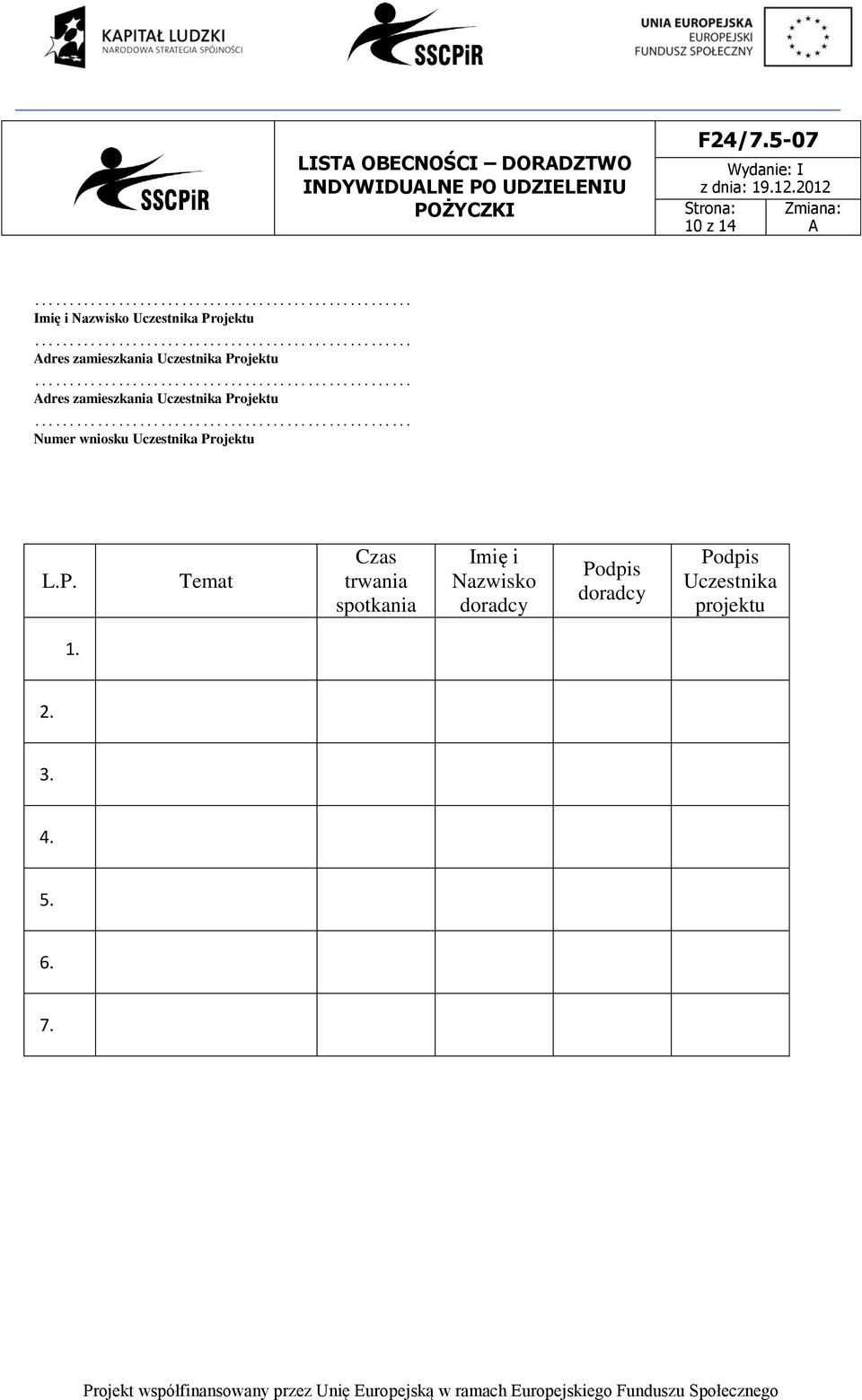 Projektu Adres zamieszkania Uczestnika Projektu Numer wniosku Uczestnika Projektu L.P. Temat Czas trwania spotkania Imię i Nazwisko doradcy Podpis doradcy Podpis Uczestnika projektu 1.