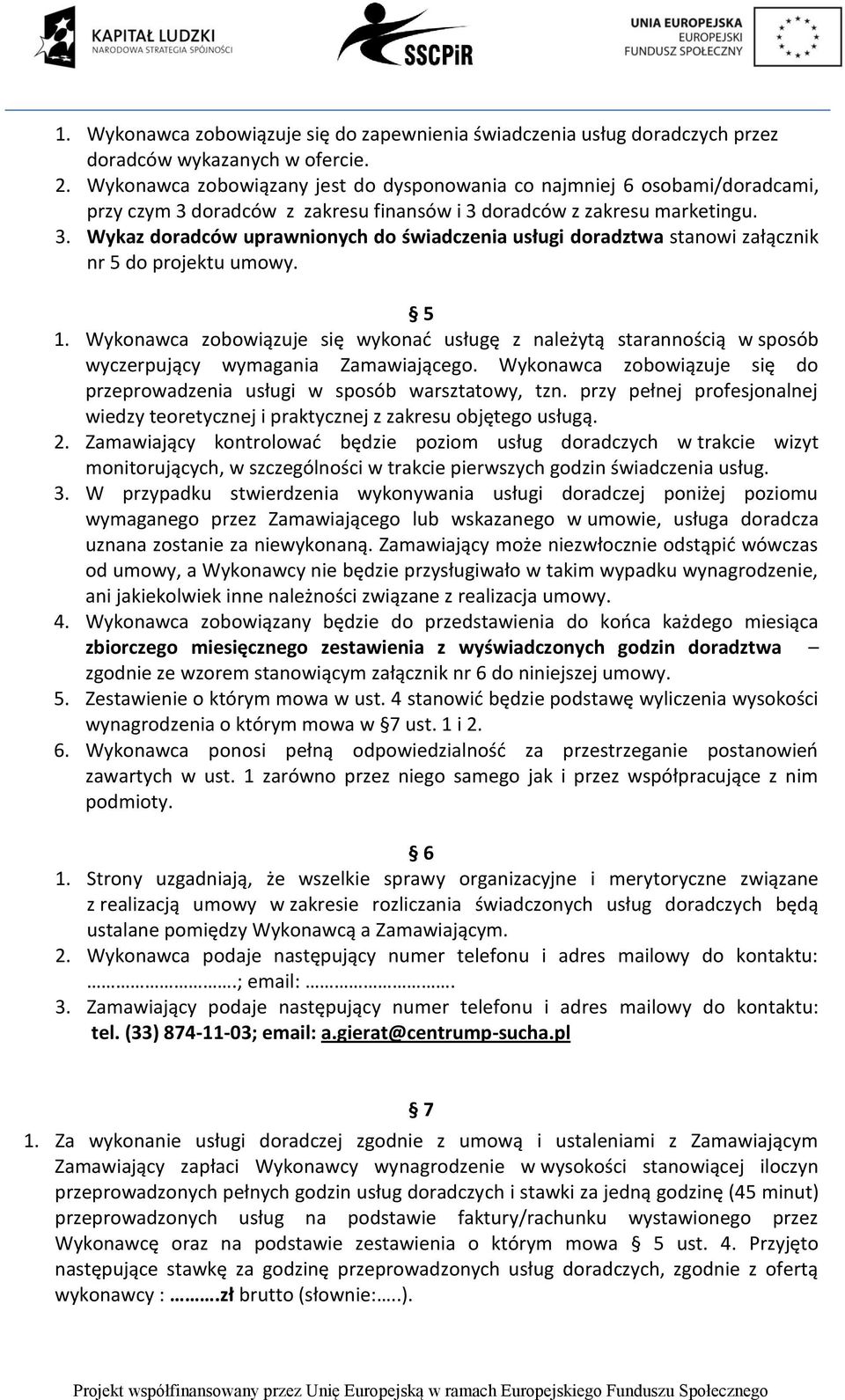 5 1. Wykonawca zobowiązuje się wykonać usługę z należytą starannością w sposób wyczerpujący wymagania Zamawiającego. Wykonawca zobowiązuje się do przeprowadzenia usługi w sposób warsztatowy, tzn.