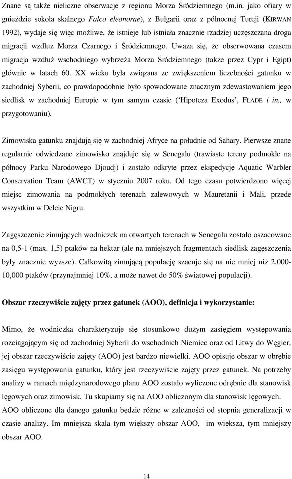 migracji wzdłuŝ Morza Czarnego i Śródziemnego. UwaŜa się, Ŝe obserwowana czasem migracja wzdłuŝ wschodniego wybrzeŝa Morza Śródziemnego (takŝe przez Cypr i Egipt) głównie w latach 60.