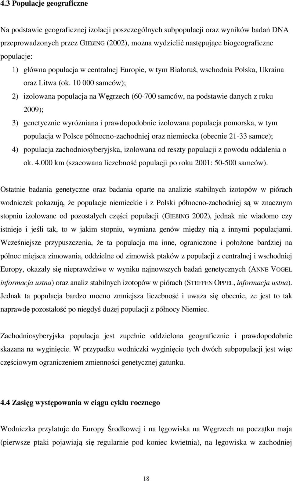 10 000 samców); 2) izolowana populacja na Węgrzech (60-700 samców, na podstawie danych z roku 2009); 3) genetycznie wyróŝniana i prawdopodobnie izolowana populacja pomorska, w tym populacja w Polsce