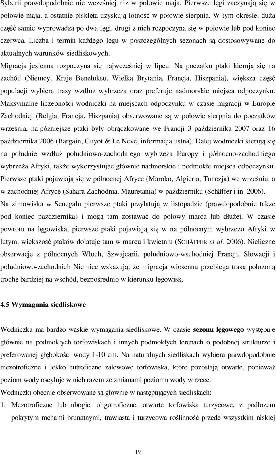 Liczba i termin kaŝdego lęgu w poszczególnych sezonach są dostosowywane do aktualnych warunków siedliskowych. Migracja jesienna rozpoczyna się najwcześniej w lipcu.