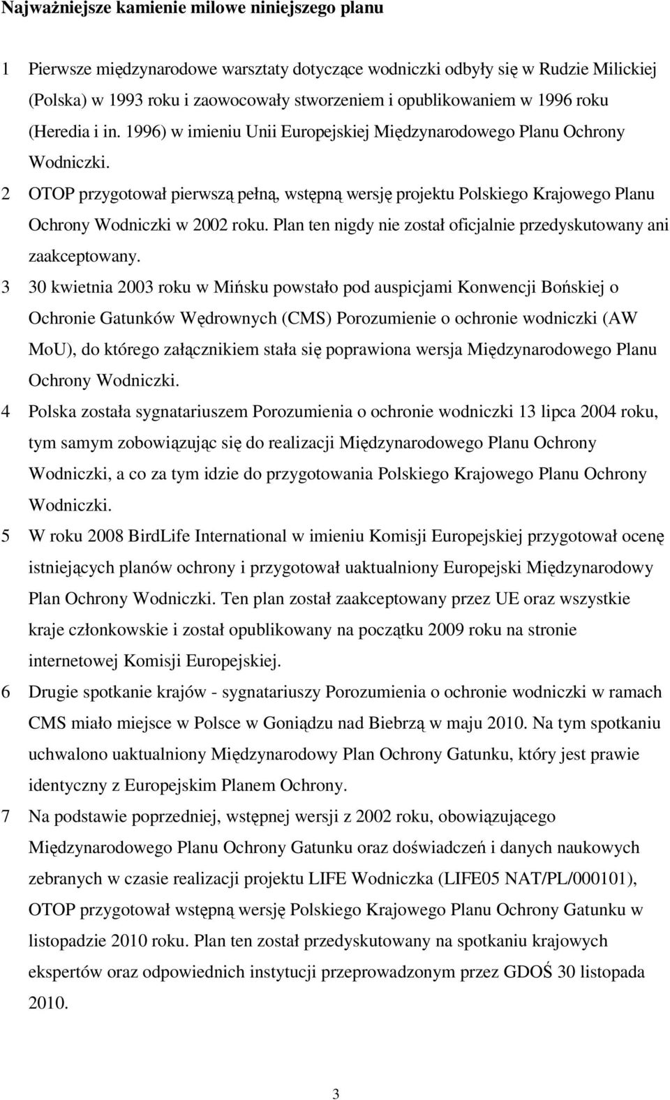 2 OTOP przygotował pierwszą pełną, wstępną wersję projektu Polskiego Krajowego Planu Ochrony Wodniczki w 2002 roku. Plan ten nigdy nie został oficjalnie przedyskutowany ani zaakceptowany.