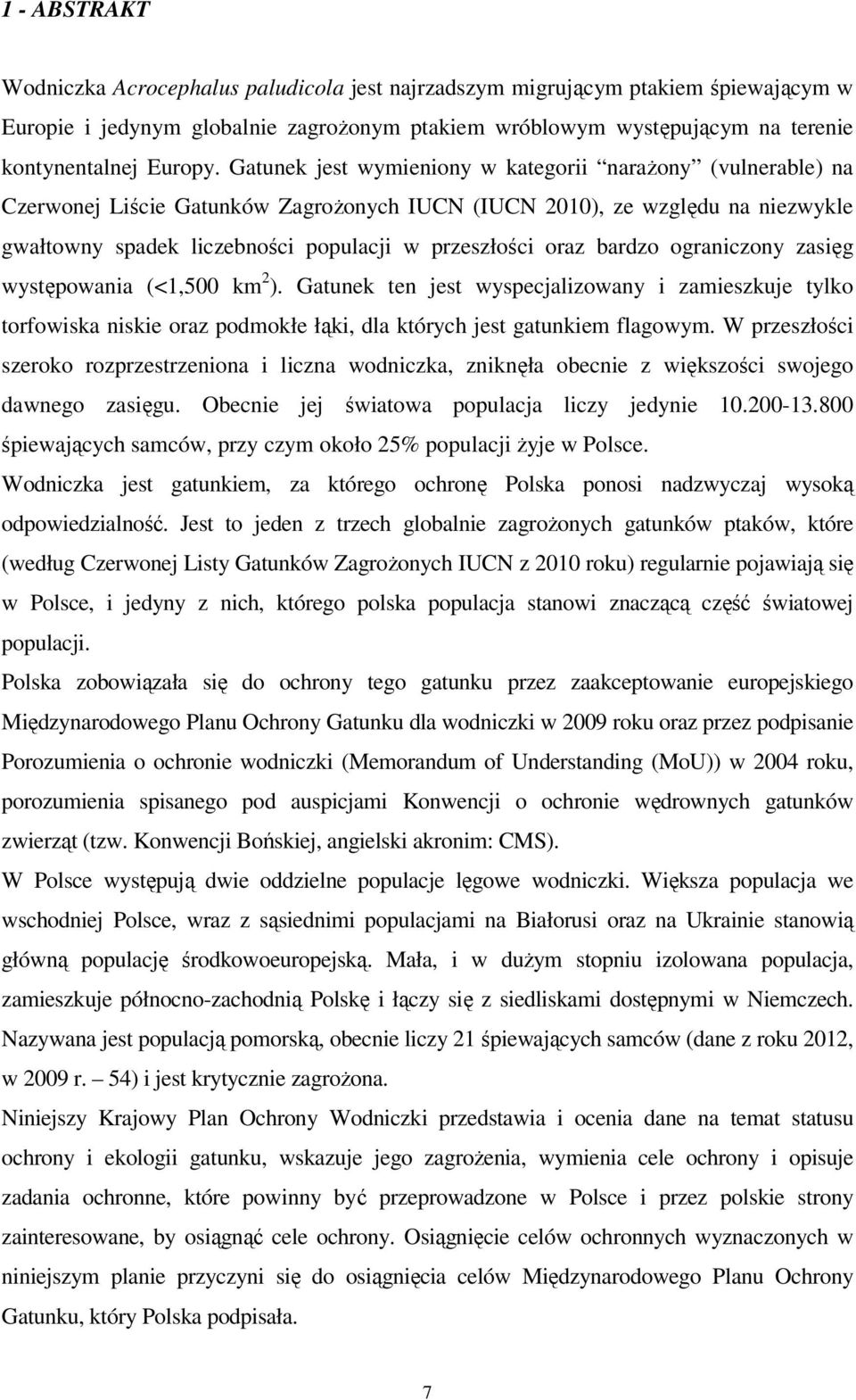bardzo ograniczony zasięg występowania (<1,500 km 2 ). Gatunek ten jest wyspecjalizowany i zamieszkuje tylko torfowiska niskie oraz podmokłe łąki, dla których jest gatunkiem flagowym.