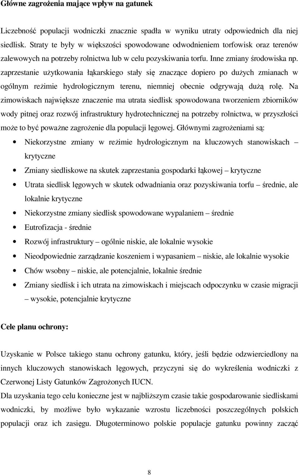 zaprzestanie uŝytkowania łąkarskiego stały się znaczące dopiero po duŝych zmianach w ogólnym reŝimie hydrologicznym terenu, niemniej obecnie odgrywają duŝą rolę.