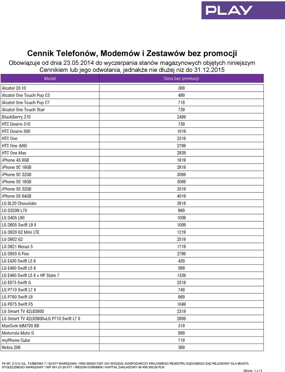 iphone 4S 8GB 1819 iphone 5C 16GB 2619 iphone 5C 32GB 3069 iphone 5S 16GB 3069 iphone 5S 32GB 3519 iphone 5S 64GB 4019 LG BL20 Chocolate 3918 LG D320N L70 969 LG D405 L90 1009 LG D605 Swift L9 II