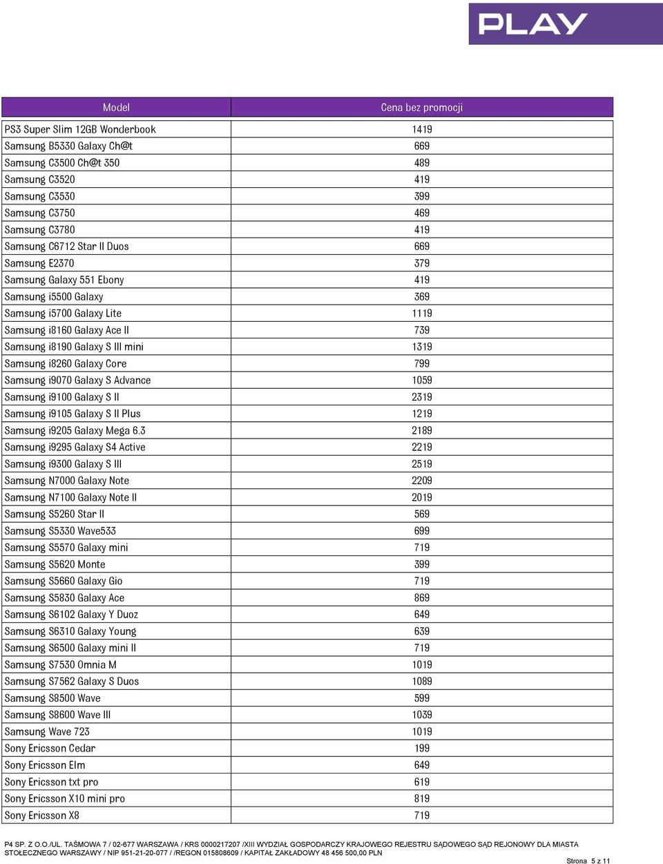 799 Samsung i9070 Galaxy S Advance 1059 Samsung i9100 Galaxy S II 2319 Samsung i9105 Galaxy S II Plus 1219 Samsung i9205 Galaxy Mega 6.