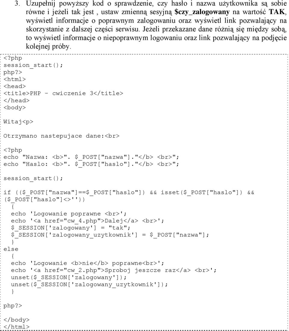 Jeżeli przekazane dane różnią się między sobą, to wyświetl informacje o niepoprawnym logowaniu oraz link pozwalający na podjęcie kolejnej próby. <?php session_start(); php?