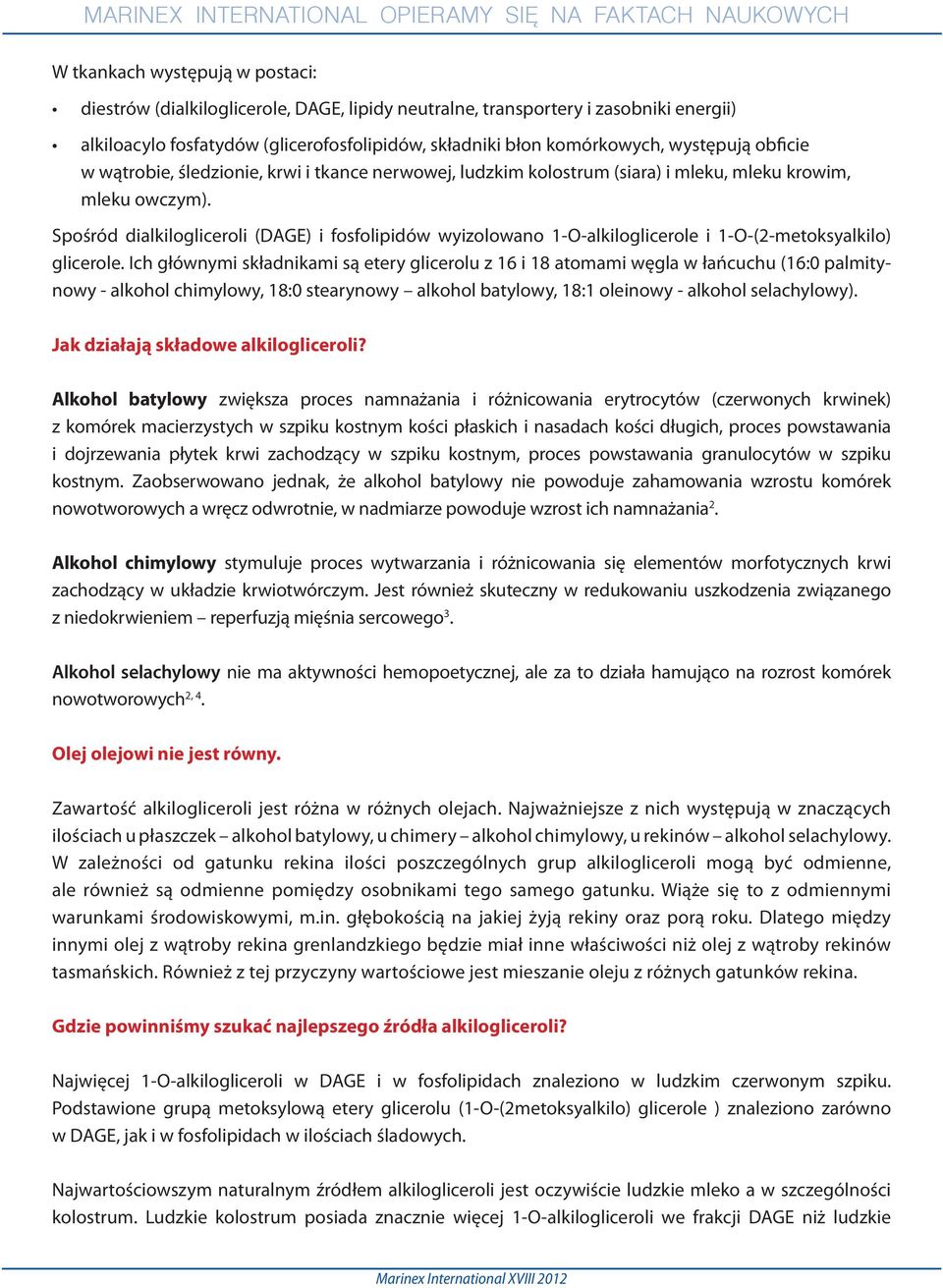 Spośród dialkilogliceroli (DAGE) i fosfolipidów wyizolowano 1-O-alkiloglicerole i 1-O-(2-metoksyalkilo) glicerole.