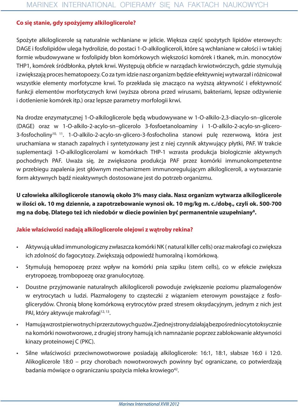 komórkowych większości komórek i tkanek, m.in. monocytów THP1, komórek śródbłonka, płytek krwi. Występują obficie w narządach krwiotwórczych, gdzie stymulują i zwiększają proces hematopoezy.