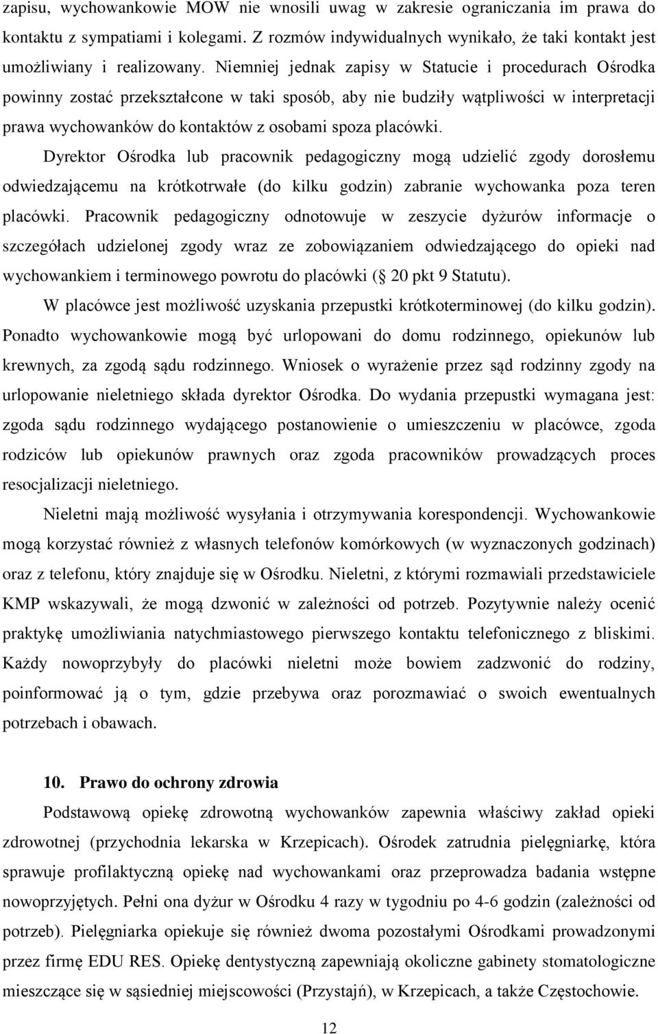 placówki. Dyrektor Ośrodka lub pracownik pedagogiczny mogą udzielić zgody dorosłemu odwiedzającemu na krótkotrwałe (do kilku godzin) zabranie wychowanka poza teren placówki.