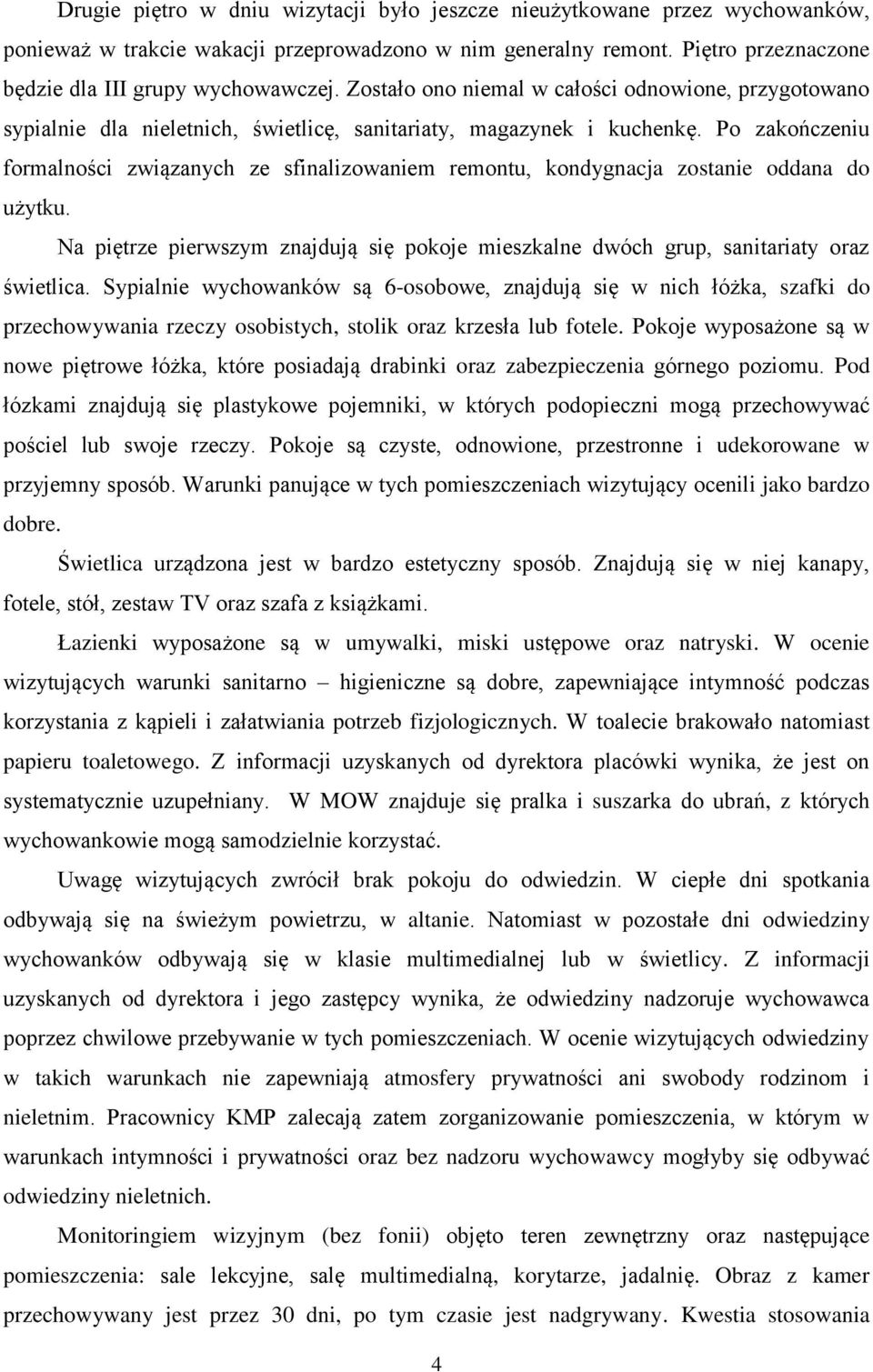 Po zakończeniu formalności związanych ze sfinalizowaniem remontu, kondygnacja zostanie oddana do użytku. Na piętrze pierwszym znajdują się pokoje mieszkalne dwóch grup, sanitariaty oraz świetlica.