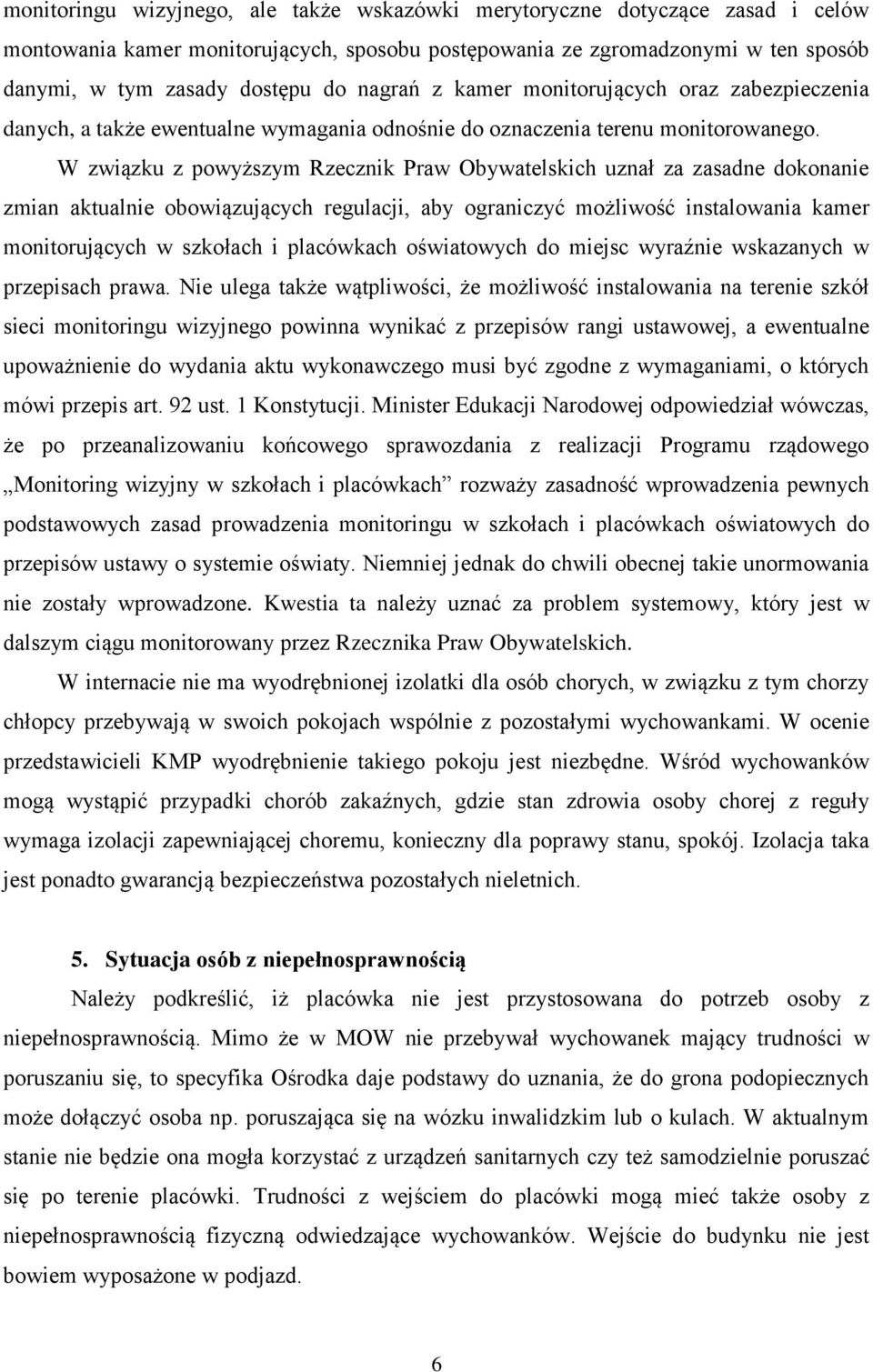 W związku z powyższym Rzecznik Praw Obywatelskich uznał za zasadne dokonanie zmian aktualnie obowiązujących regulacji, aby ograniczyć możliwość instalowania kamer monitorujących w szkołach i
