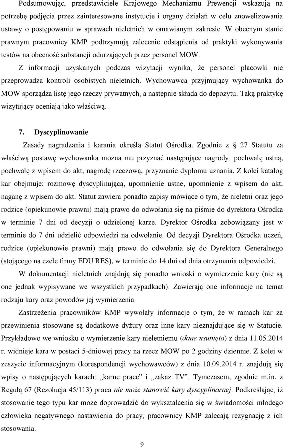 Z informacji uzyskanych podczas wizytacji wynika, że personel placówki nie przeprowadza kontroli osobistych nieletnich.