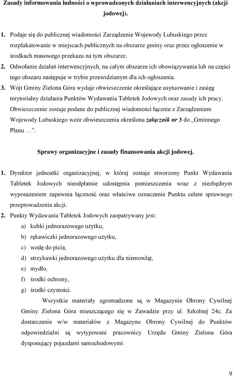 2. Odwołanie działań interwencyjnych, na całym obszarze ich obowiązywania lub na części tego obszaru następuje w trybie przewidzianym dla ich ogłoszenia. 3.