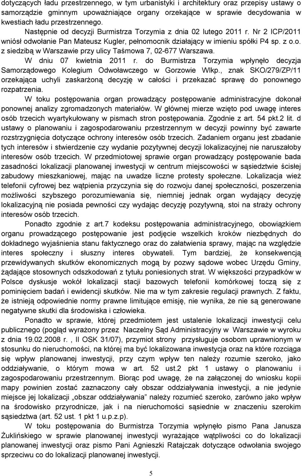 W dniu 07 kwietnia 2011 r. do Burmistrza Torzymia wpłynęło decyzja Samorządowego Kolegium Odwoławczego w Gorzowie Wlkp.