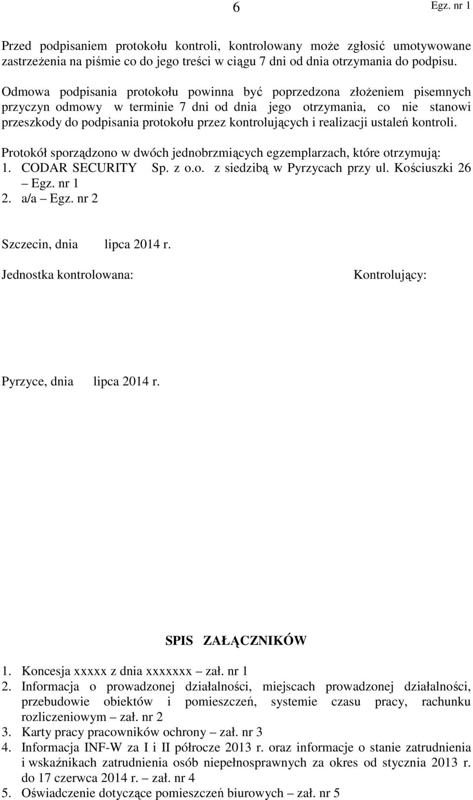kontrolujących i realizacji ustaleń kontroli. Protokół sporządzono w dwóch jednobrzmiących egzemplarzach, które otrzymują: 1. CODAR SECURITY Sp. z o.o. z siedzibą w Pyrzycach przy ul. Kościuszki 26 2.