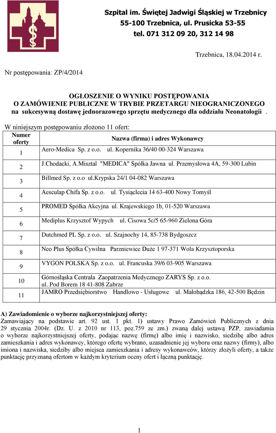 W niniejszym postępowaniu złożono 11 ofert: Nazwa (firma) i adres Wykonawcy Aero-Medica Sp. z o.o. ul. Kopernika 6/40 00-24 Warszawa 1 2 4 5 6 7 8 9 10 11 J.Chodacki, A.