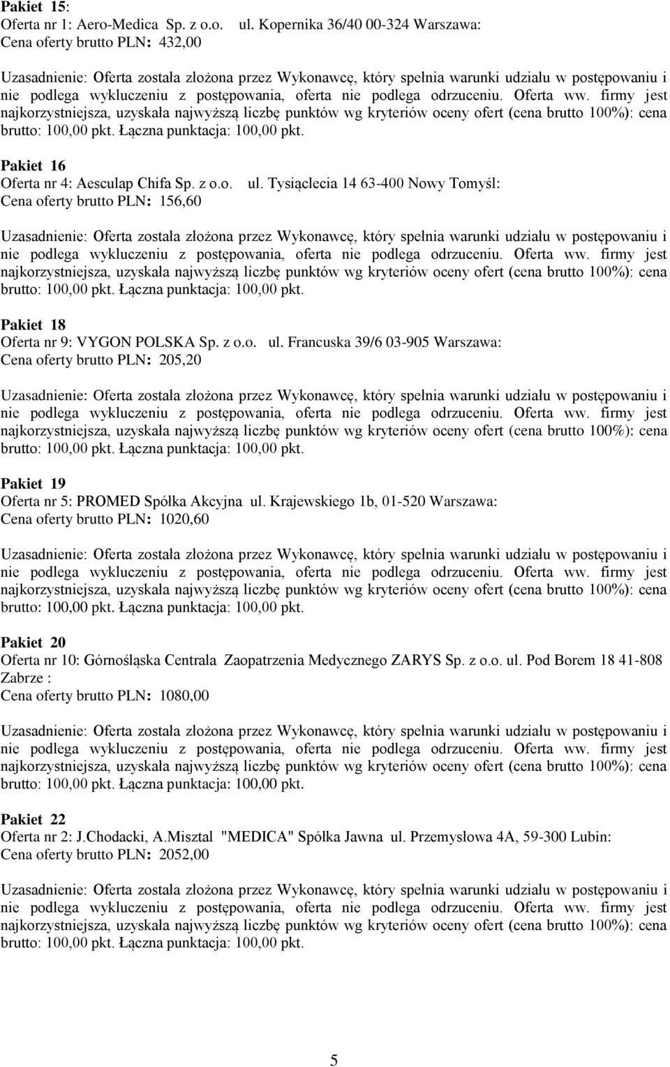 Krajewskiego 1b, 01-520 Warszawa: Cena brutto PLN: 1020,60 Pakiet 20 Oferta nr 10: Górnośląska Centrala Zaopatrzenia Medycznego ZARYS Sp. z o.o. ul.