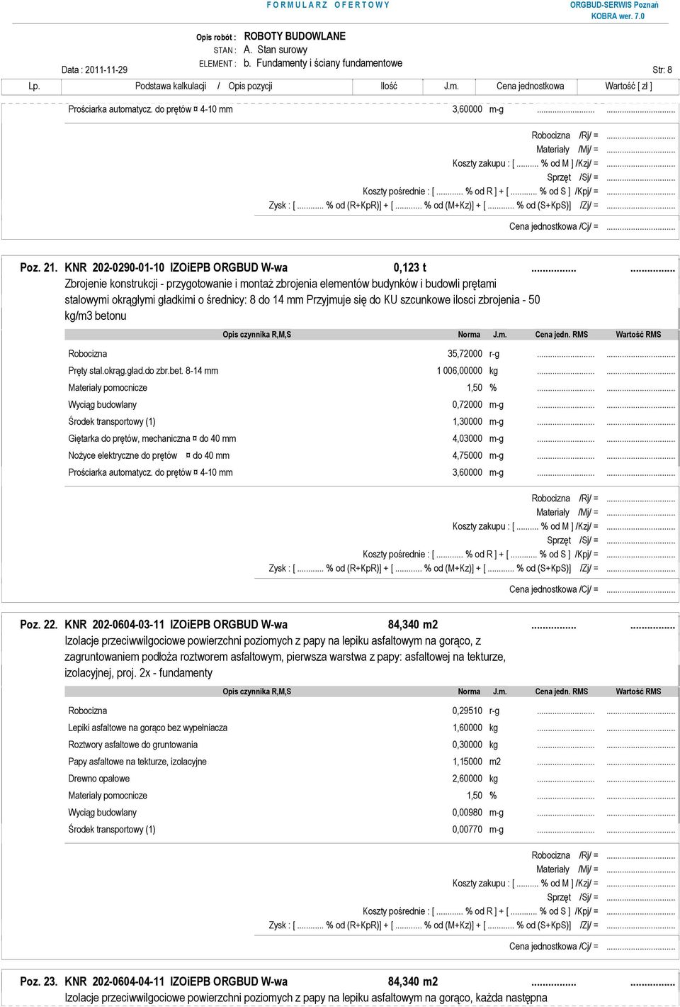 - 50 kg/m3 betonu Robocizna 35,72000 r-g...... Pręty stal.okrąg.gład.do zbr.bet. 8-14 mm 1 006,00000 kg...... Wyciąg budowlany 0,72000 m-g...... Środek transportowy (1) 1,30000 m-g.