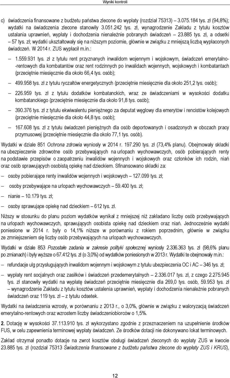 zł; wydatki ukształtowały się na niższym poziomie, głównie w związku z mniejszą liczbą wypłaconych świadczeń. W 2014 r. ZUS wypłacił m.in.: 1.559.931 tys.