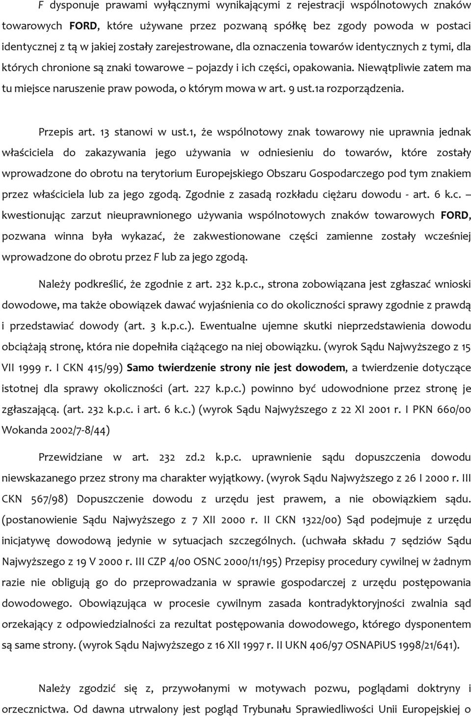 Niewątpliwie zatem ma tu miejsce naruszenie praw powoda, o którym mowa w art. 9 ust.1a rozporządzenia. Przepis art. 13 stanowi w ust.