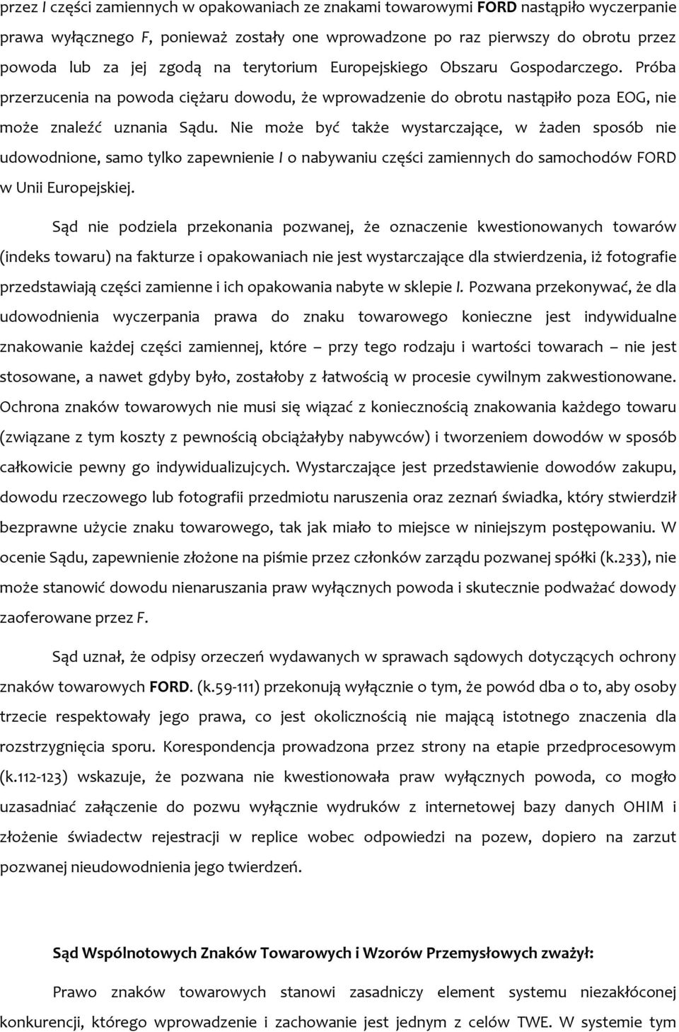 Nie może być także wystarczające, w żaden sposób nie udowodnione, samo tylko zapewnienie I o nabywaniu części zamiennych do samochodów FORD w Unii Europejskiej.
