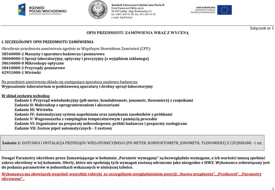 laboratoryjny, optyczny i precyzyjny (z wyjątkiem szklanego) 38634000-8 Mikroskopy optyczne 3840000-2 Przyrządy pomiarowe 4293000- Wirówki Na przedmiot zamówienia składa się następująca aparatura