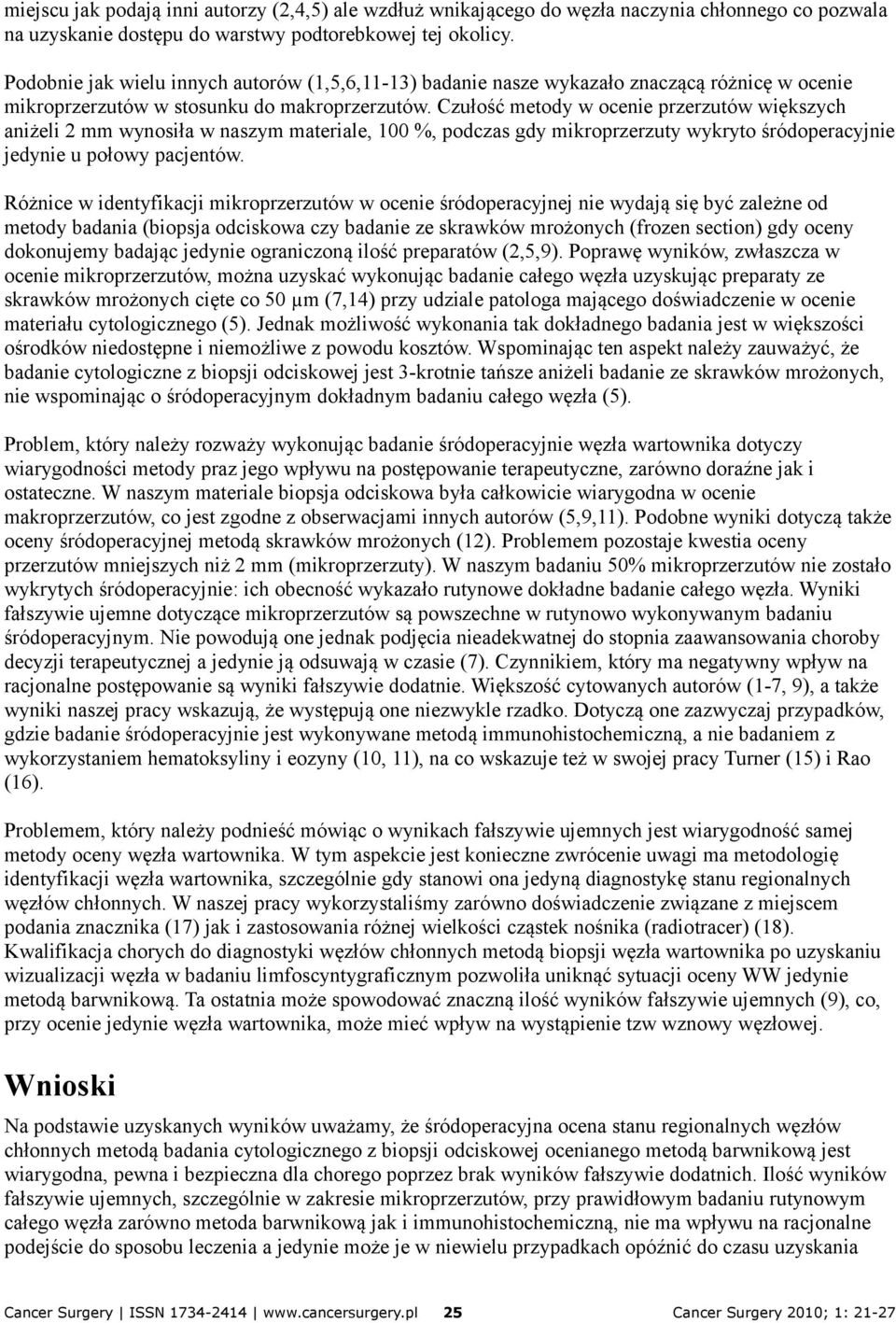 Czułość metody w ocenie przerzutów większych aniżeli 2 mm wynosiła w naszym materiale, 100 %, podczas gdy mikroprzerzuty wykryto śródoperacyjnie jedynie u połowy pacjentów.