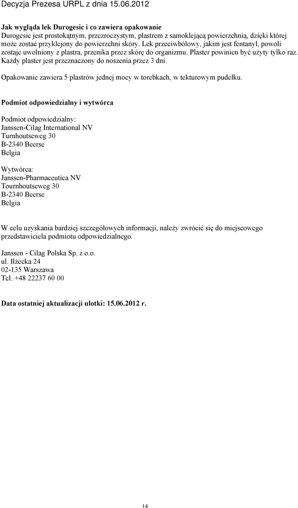 Każdy plaster jest przeznaczony do noszenia przez 3 dni. Opakowanie zawiera 5 plastrów jednej mocy w torebkach, w tekturowym pudełku.