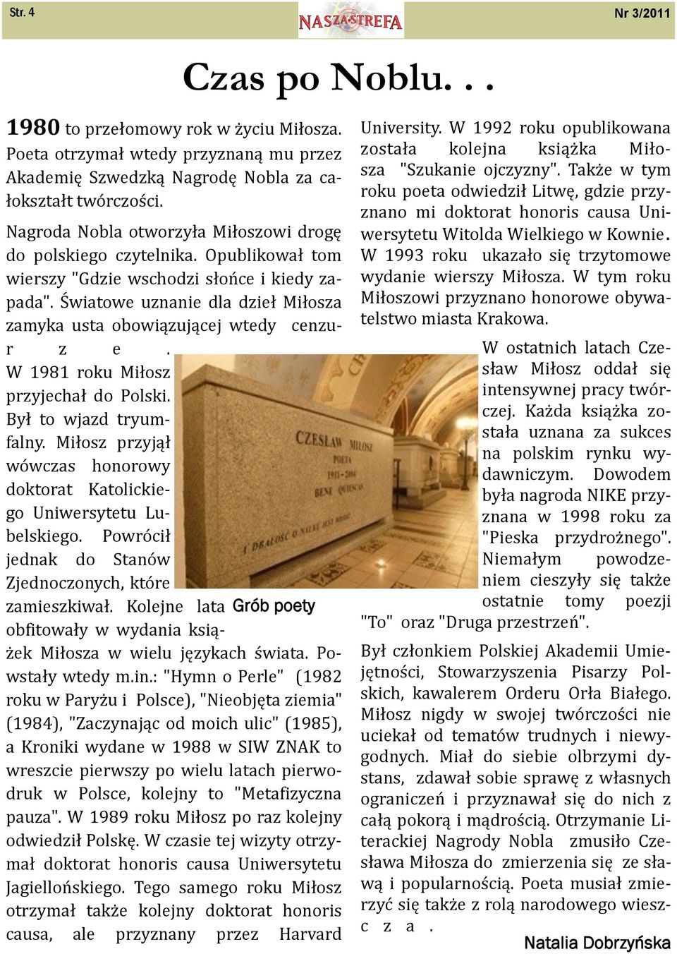 Światowe uznanie dla dzieł Miłosza zamyka usta obowiązującej wtedy cenzur z e. W 1981 roku Miłosz przyjechał do Polski. Był to wjazd tryumfalny.