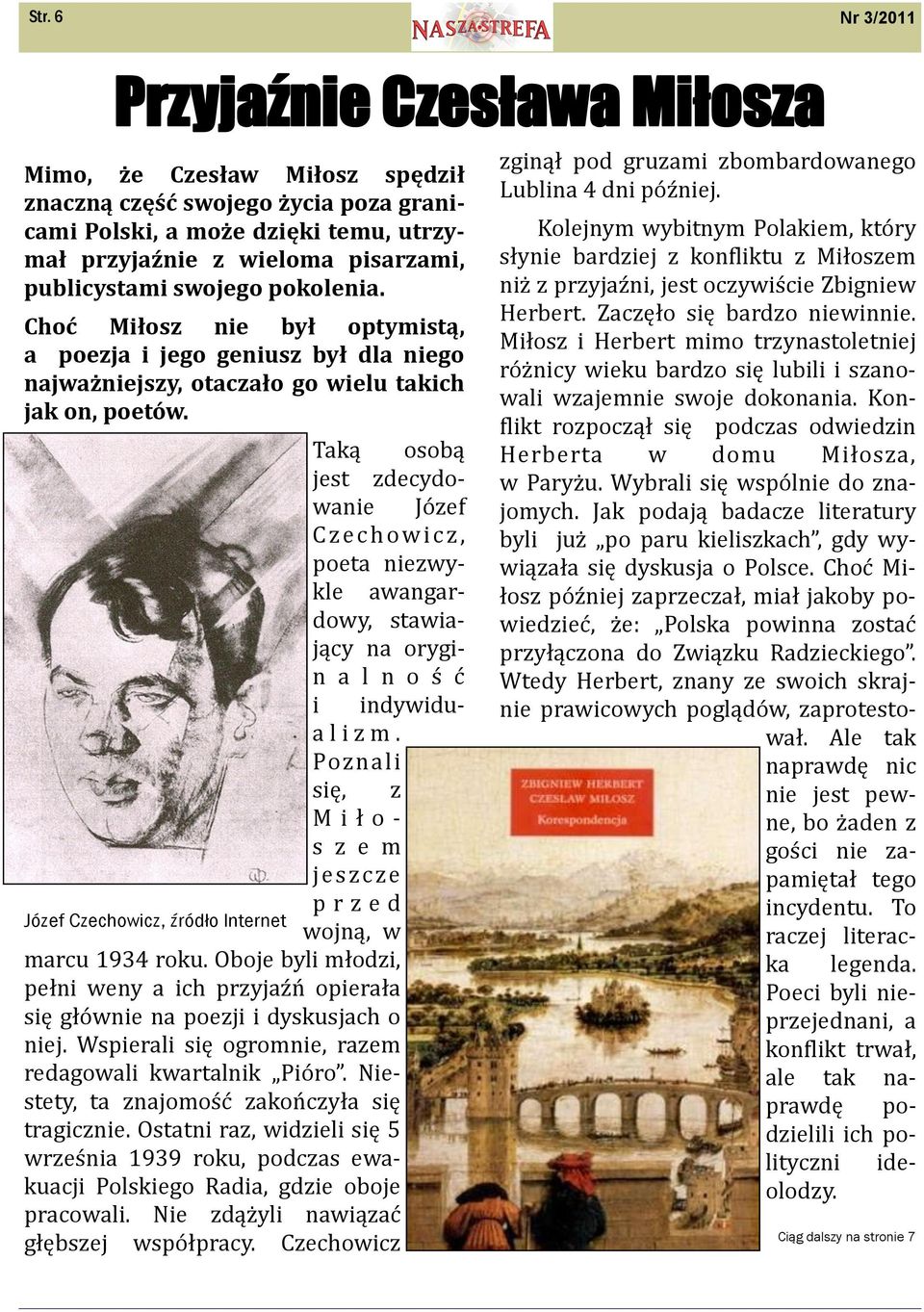 pokolenia. Choć Miłosz nie był optymistą, a poezja i jego geniusz był dla niego najważniejszy, otaczało go wielu takich jak on, poetów.