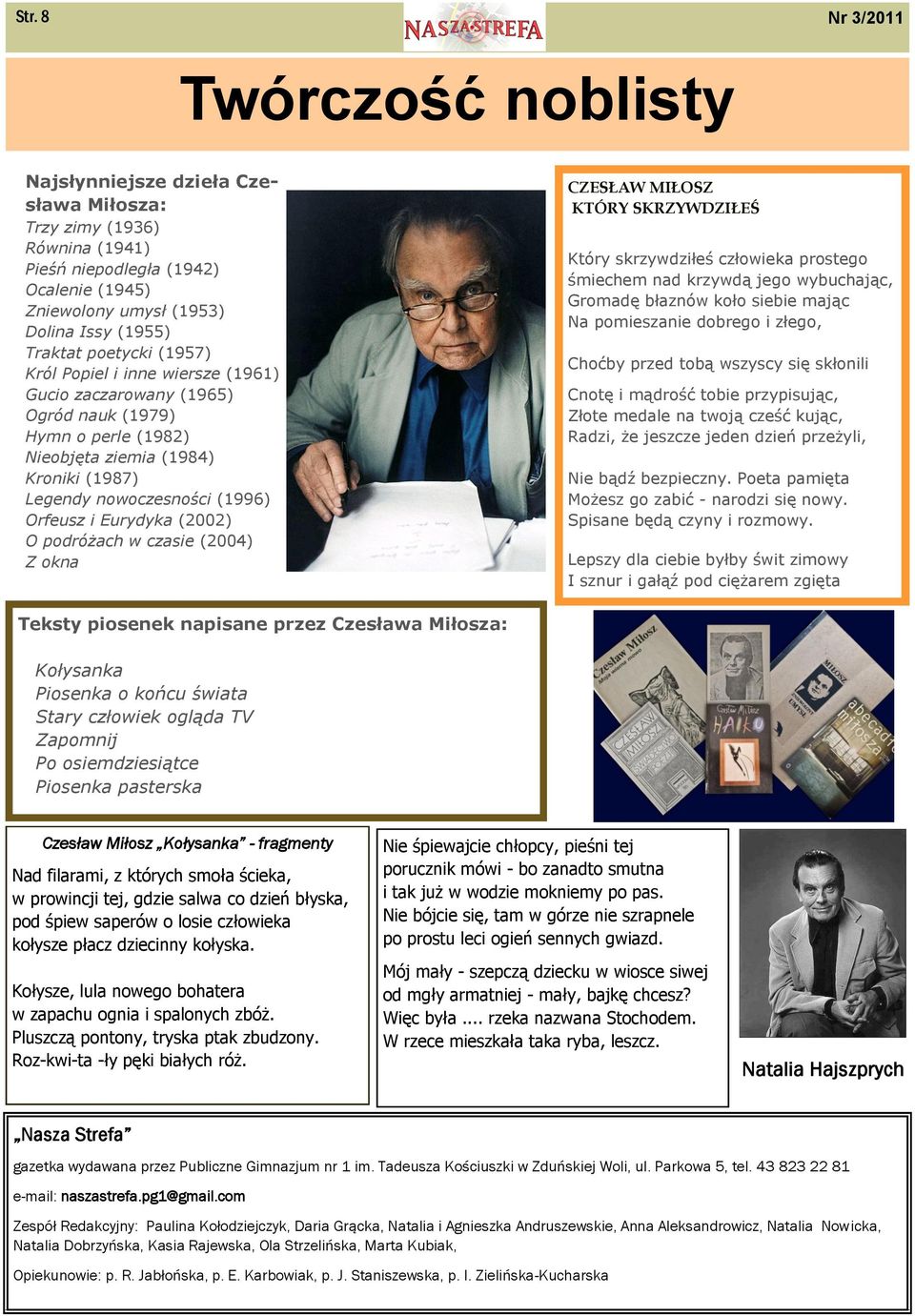 (1957) Król Popiel i inne wiersze (1961) Gucio zaczarowany (1965) Ogród nauk (1979) Hymn o perle (1982) Nieobjęta ziemia (1984) Kroniki (1987) Legendy nowoczesności (1996) Orfeusz i Eurydyka (2002) O